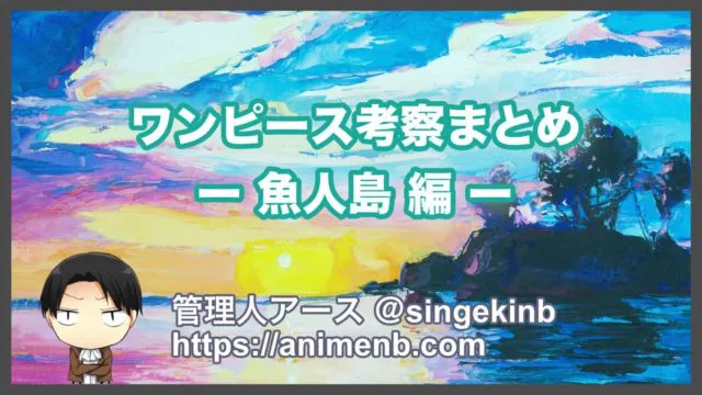 ワンピース考察 魚人島編のストーリーと重要伏線まとめ 進撃の巨人ネタバレ考察 アース