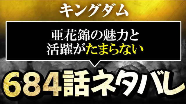 キングダムネタバレ684話あらすじ感想考察 亜花錦の魅力と活躍がたまらない 進撃のネタバレ考察 アース