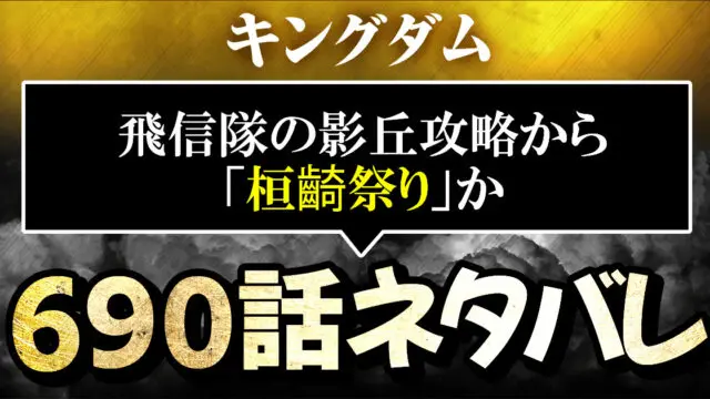 キングダムネタバレ690話あらすじ感想考察 飛信隊の影丘攻略から 桓齮祭り か 進撃のネタバレ考察 アース