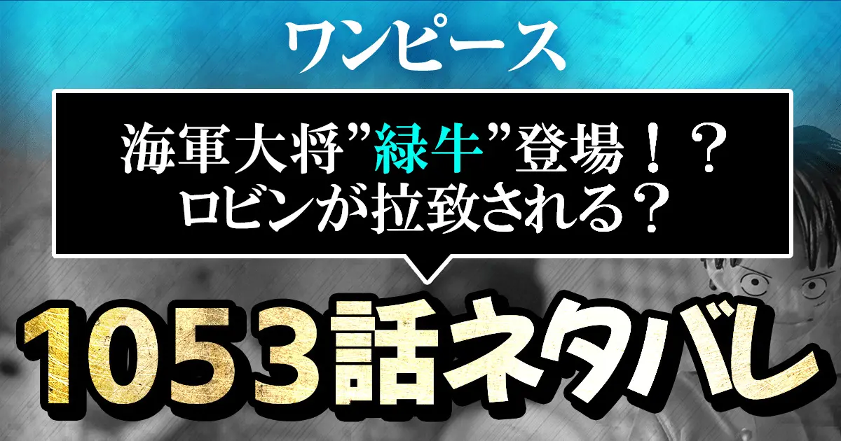 ワンピース1053話ネタバレ 最新 海軍大将 緑牛 登場 ロビンが拉致される 進撃のネタバレ考察 アース