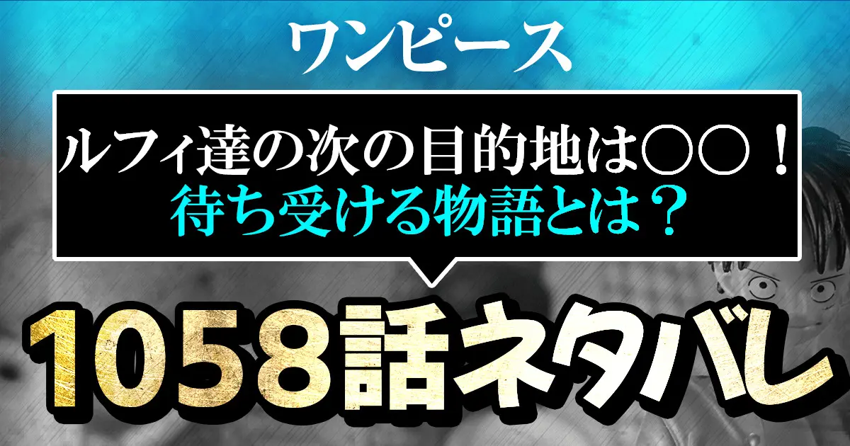 ワンピース1058話ネタバレ ルフィ達の次の目的地は 待ち受ける物語とは 進撃のネタバレ考察 アース