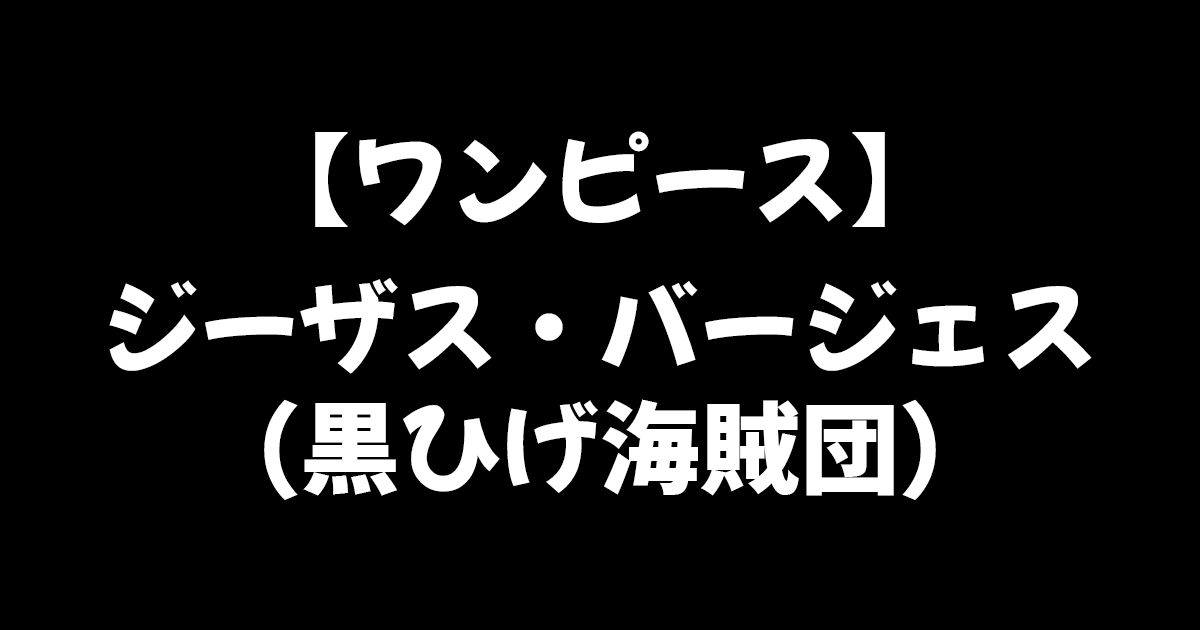 ワンピース 弱いから死亡する ジーザス バージェスの現在や能力について徹底解説 進撃のネタバレ考察 アース